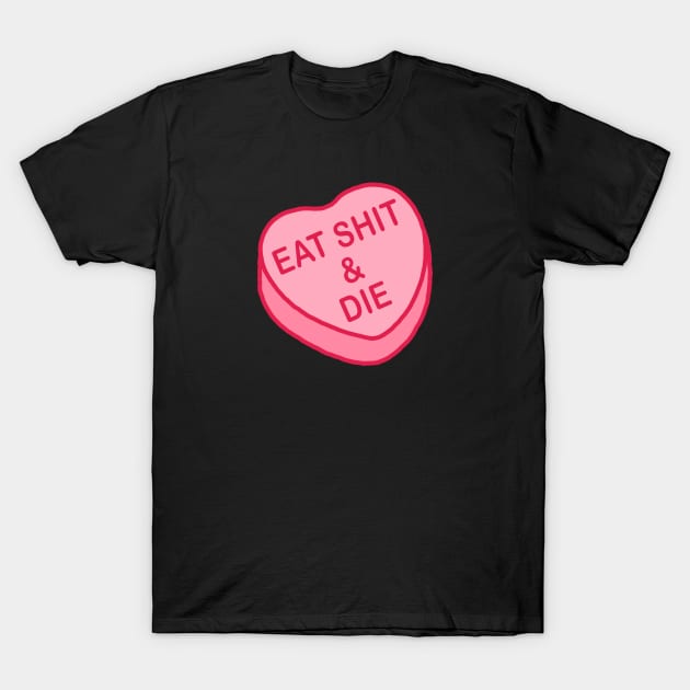 Conversation Hearts - Eat Shit & Die - Valentines Day T-Shirt by NOSSIKKO